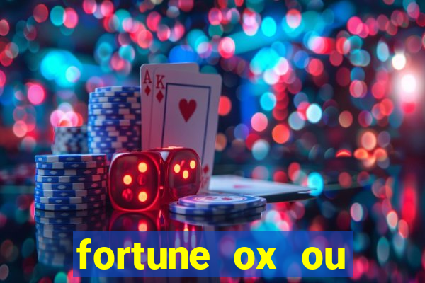 fortune ox ou fortune tiger